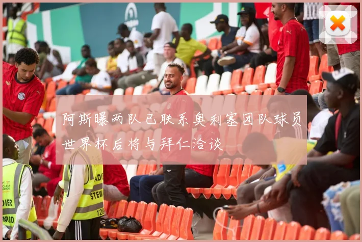 阿斯曝两队已联系奥利塞团队球员世界杯后将与拜仁洽谈