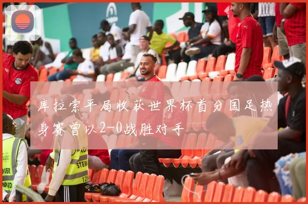 库拉索平局收获世界杯首分国足热身赛曾以2-0战胜对手