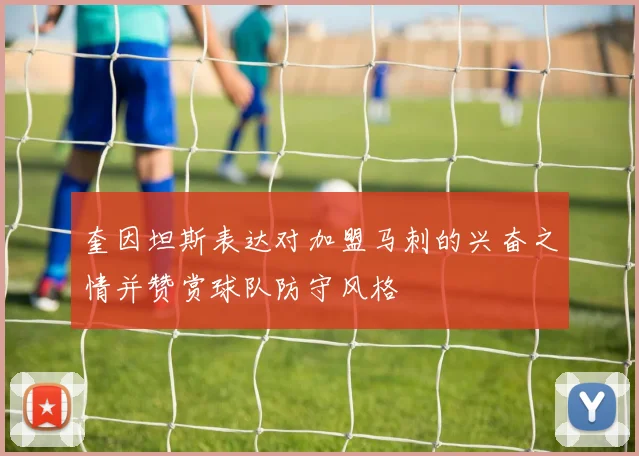 奎因坦斯表达对加盟马刺的兴奋之情并赞赏球队防守风格